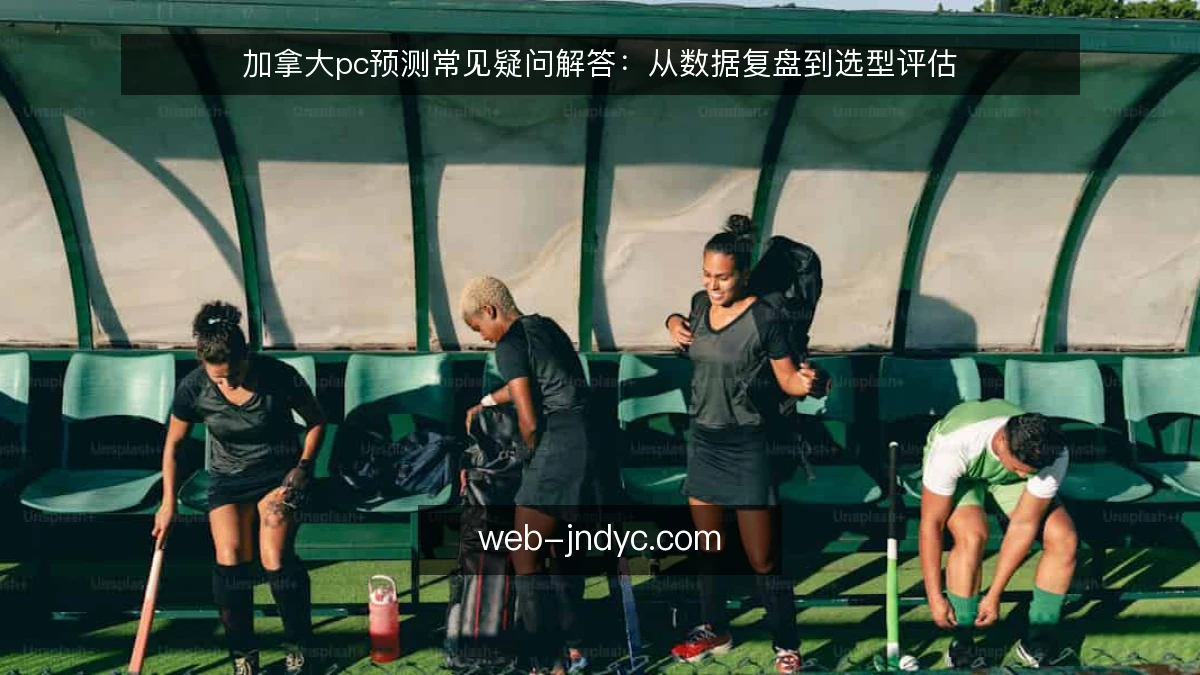 加拿大pc预测常见疑问解答：从数据复盘到选型评估