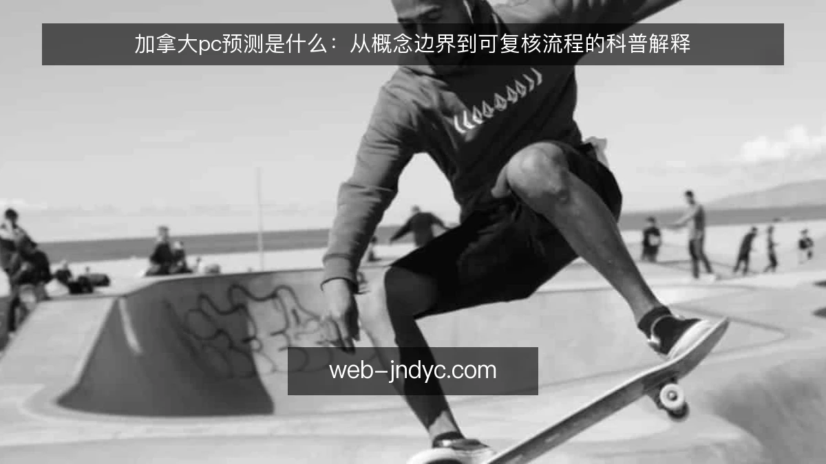 加拿大pc预测是什么:从概念边界到可复核流程的科普解释