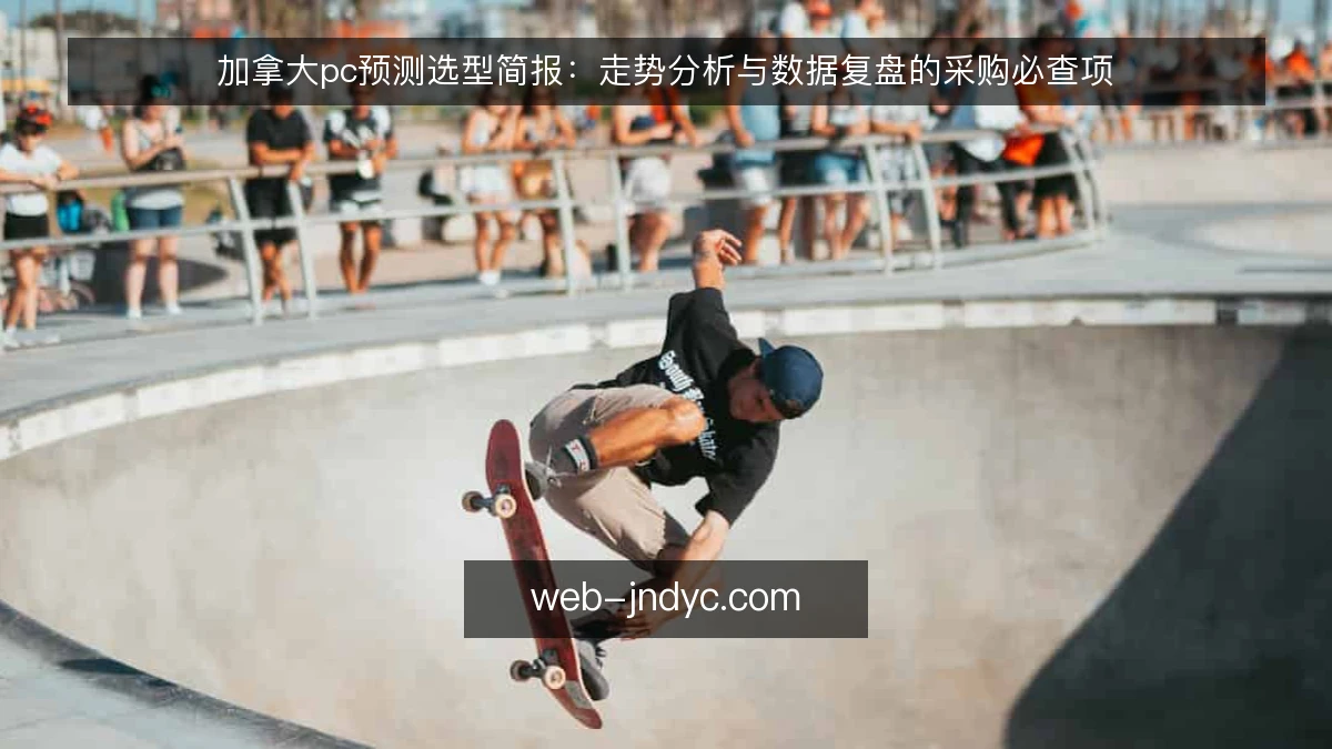 加拿大pc预测选型简报:走势分析与数据复盘的采购必查项